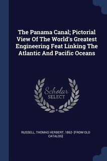 Front cover_The Panama Canal; Pictorial View Of The World's Greatest Engineering Feat Linking The Atlantic And Pacific Oceans