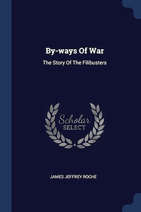 By-ways Of War: The Story Of The Filibusters