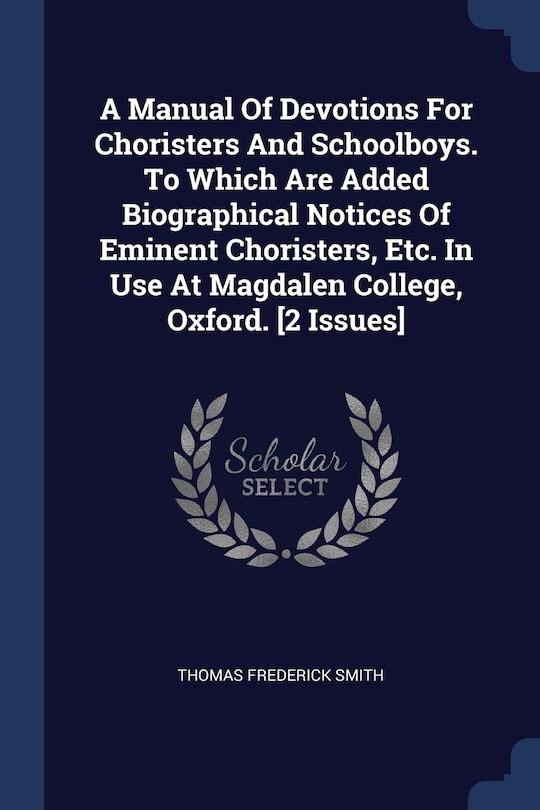 Couverture_A Manual Of Devotions For Choristers And Schoolboys. To Which Are Added Biographical Notices Of Eminent Choristers, Etc. In Use At Magdalen College, Oxford. [2 Issues]
