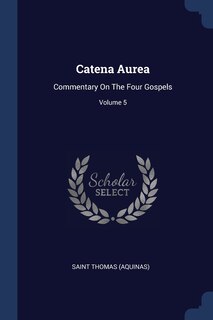 Catena Aurea: Commentary On The Four Gospels; Volume 5
