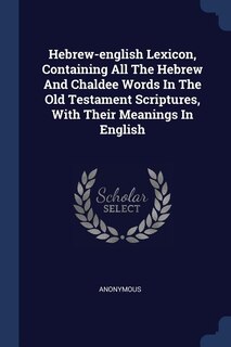Front cover_Hebrew-english Lexicon, Containing All The Hebrew And Chaldee Words In The Old Testament Scriptures, With Their Meanings In English