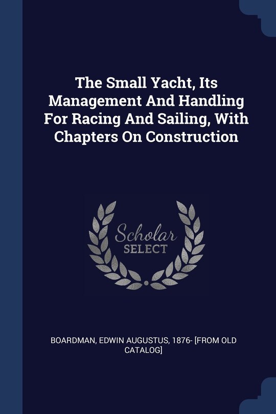 Couverture_The Small Yacht, Its Management And Handling For Racing And Sailing, With Chapters On Construction