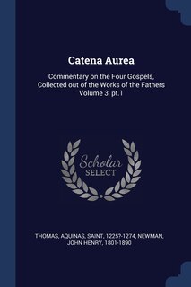 Catena Aurea: Commentary on the Four Gospels, Collected out of the Works of the Fathers Volume 3, pt.1