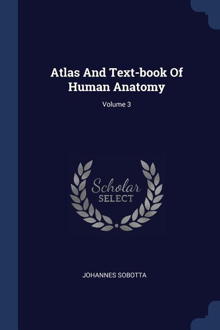 Front cover_Atlas And Text-book Of Human Anatomy; Volume 3