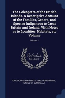 Front cover_The Coleoptera of the British Islands. A Descriptive Account of the Families, Genera, and Species Indigenous to Great Britain and Ireland, With Notes as to Localities, Habitats, etc Volume; Volume  1