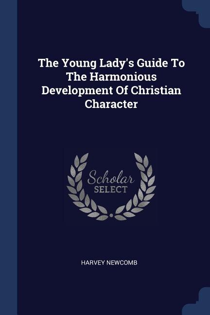 The Young Lady's Guide To The Harmonious Development Of Christian Character