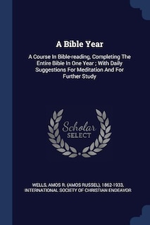 A Bible Year: A Course In Bible-reading, Completing The Entire Bible In One Year ; With Daily Suggestions For Med