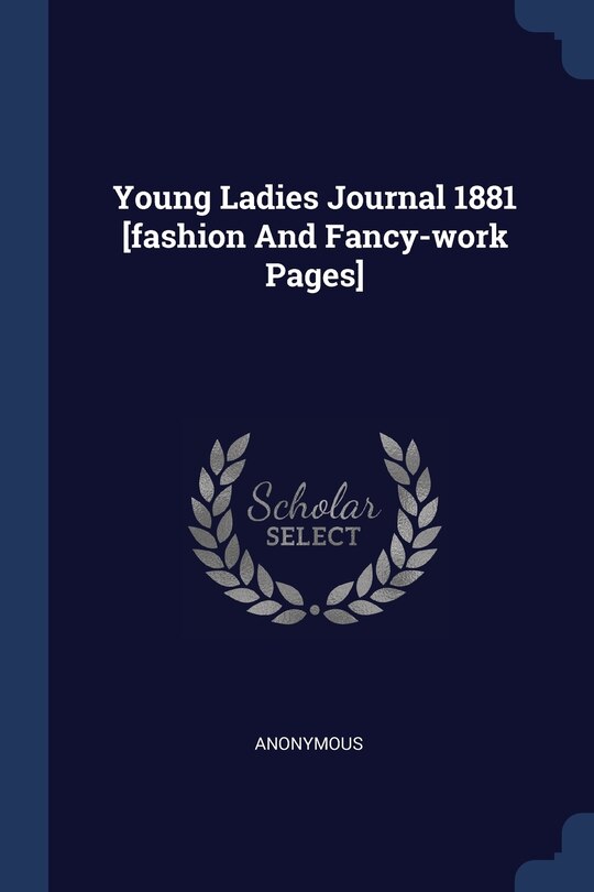 Couverture_Young Ladies Journal 1881 [fashion And Fancy-work Pages]
