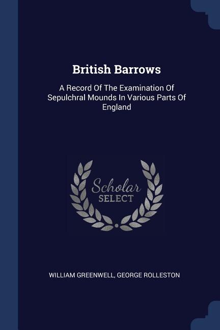 British Barrows: A Record Of The Examination Of Sepulchral Mounds In Various Parts Of England