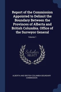 Couverture_Report of the Commission Appointed to Delimit the Boundary Between the Provinces of Alberta and British Columbia. Office of the Surveyor General; Volume 1