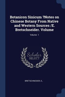 Front cover_Botanicon Sinicum ?Notes on Chinese Botany From Native and Western Sources /E. Bretschneider. Volume; Volume  1