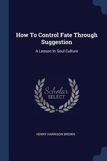 Front cover_How To Control Fate Through Suggestion