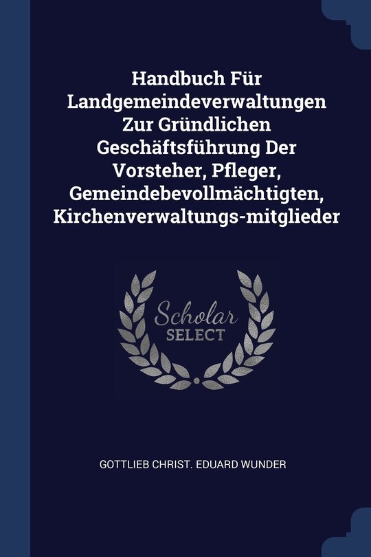 Couverture_Handbuch Für Landgemeindeverwaltungen Zur Gründlichen Geschäftsführung Der Vorsteher, Pfleger, Gemeindebevollmächtigten, Kirchenverwaltungs-mitglieder