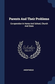 Parents And Their Problems: Co-operation In Home And School, Church And State