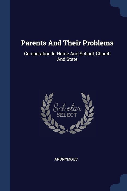 Parents And Their Problems: Co-operation In Home And School, Church And State