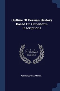Couverture_Outline Of Persian History Based On Cuneiform Inscriptions
