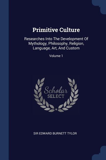 Primitive Culture: Researches Into The Development Of Mythology, Philosophy, Religion, Language, Art, And Custom; Volu
