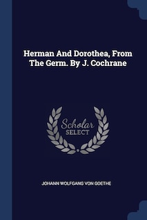 Herman And Dorothea, From The Germ. By J. Cochrane