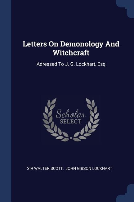 Letters On Demonology And Witchcraft: Adressed To J. G. Lockhart, Esq