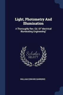 Light, Photometry And Illumination: A Thoroughly Rev. Ed. Of electrical Illuminating Engineering