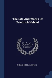 Front cover_The Life And Works Of Friedrich Hebbel