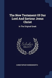 The New Testament Of Our Lord And Saviour Jesus Christ: In The Original Greek