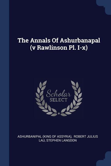 Front cover_The Annals Of Ashurbanapal (v Rawlinson Pl. I-x)