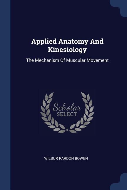 Applied Anatomy And Kinesiology: The Mechanism Of Muscular Movement