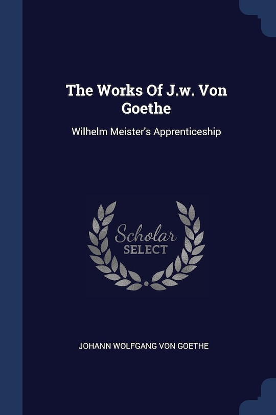 The Works Of J.w. Von Goethe: Wilhelm Meister's Apprenticeship