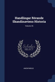 Handlingar Rörande Skandinaviens Historia; Volume 26