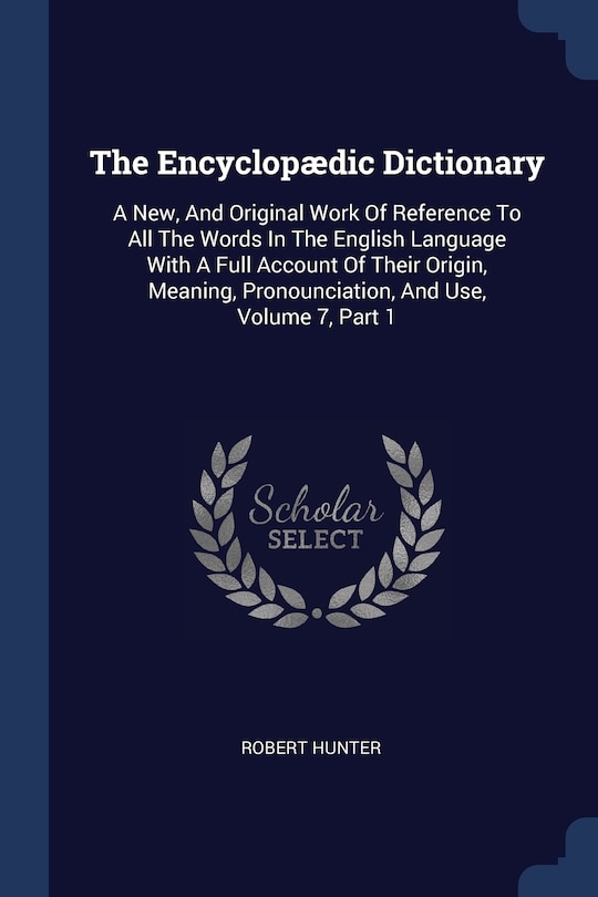 The Encyclopædic Dictionary: A New, And Original Work Of Reference To All The Words In The English Language With A Full Account