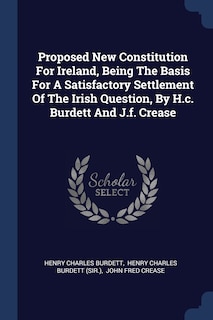 Couverture_Proposed New Constitution For Ireland, Being The Basis For A Satisfactory Settlement Of The Irish Question, By H.c. Burdett And J.f. Crease