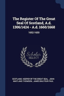 Front cover_The Register Of The Great Seal Of Scotland, A.d. 1306/1424 - A.d. 1660/1668