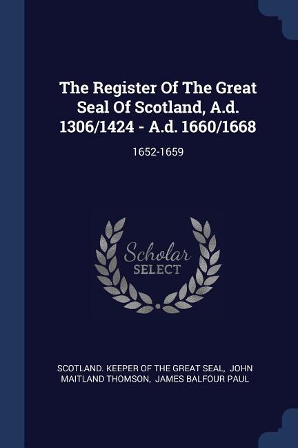 Front cover_The Register Of The Great Seal Of Scotland, A.d. 1306/1424 - A.d. 1660/1668