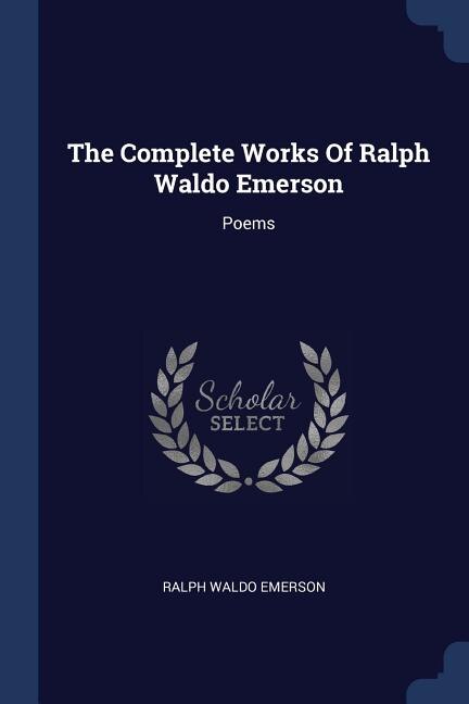 The Complete Works Of Ralph Waldo Emerson: Poems
