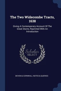 The Two Widecombe Tracts, 1638: Giving A Contemporary Account Of The Great Storm, Reprinted With An Introduction