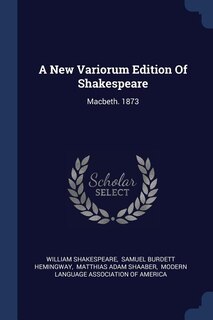 A New Variorum Edition Of Shakespeare: Macbeth. 1873