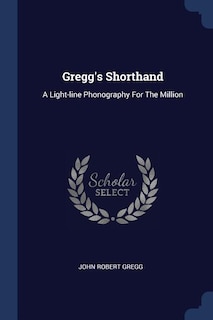 Gregg's Shorthand: A Light-line Phonography For The Million