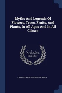 Front cover_Myths And Legends Of Flowers, Trees, Fruits, And Plants, In All Ages And In All Climes