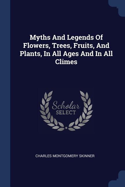 Front cover_Myths And Legends Of Flowers, Trees, Fruits, And Plants, In All Ages And In All Climes