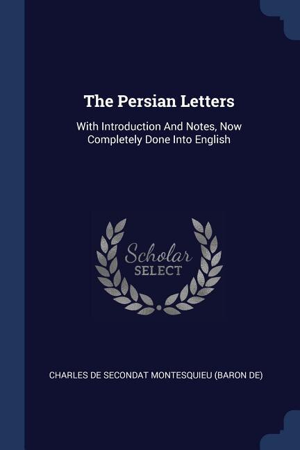 The Persian Letters: With Introduction And Notes, Now Completely Done Into English