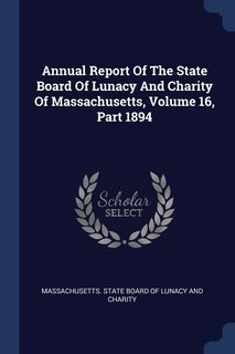 Front cover_Annual Report Of The State Board Of Lunacy And Charity Of Massachusetts, Volume 16, Part 1894