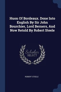 Couverture_Huon Of Bordeaux. Done Into English By Sir John Bourchier, Lord Berners, And Now Retold By Robert Steele