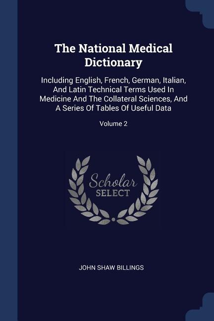 The National Medical Dictionary: Including English, French, German, Italian, And Latin Technical Terms Used In Medicine And The Coll