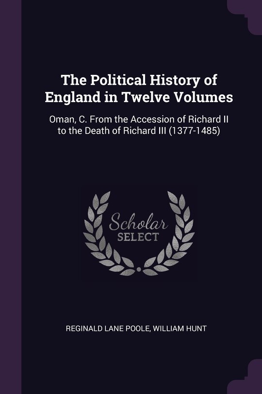 The Political History of England in Twelve Volumes: Oman, C. From the Accession of Richard II to the Death of Richard III (1377-1485)
