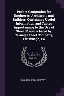 Front cover_Pocket Companion for Engineers, Architects and Builders, Containing Useful Information and Tables Appertaining to the Use of Steel, Manufactured by Carnagie Steel Company, Pittsburgh, Pa