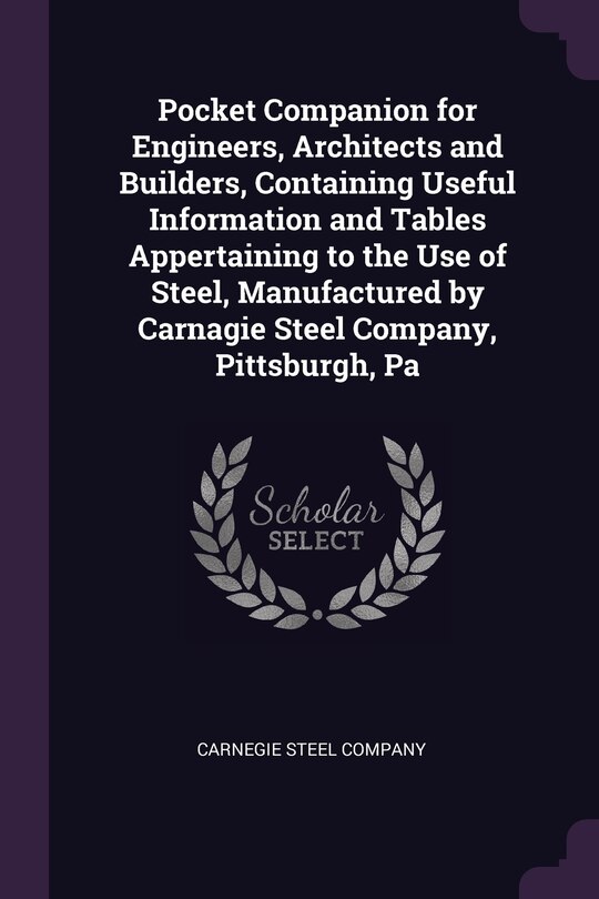 Front cover_Pocket Companion for Engineers, Architects and Builders, Containing Useful Information and Tables Appertaining to the Use of Steel, Manufactured by Carnagie Steel Company, Pittsburgh, Pa