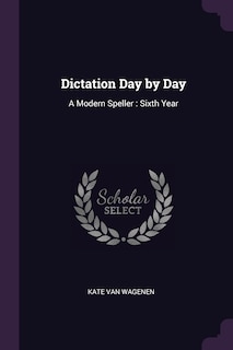 Dictation Day by Day: A Modern Speller: Sixth Year