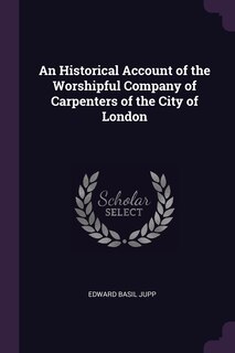 Front cover_An Historical Account of the Worshipful Company of Carpenters of the City of London