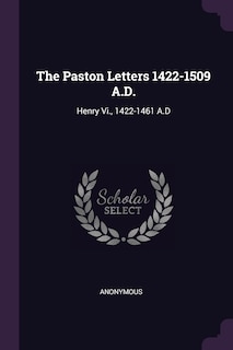 The Paston Letters 1422-1509 A.D.: Henry Vi., 1422-1461 A.D